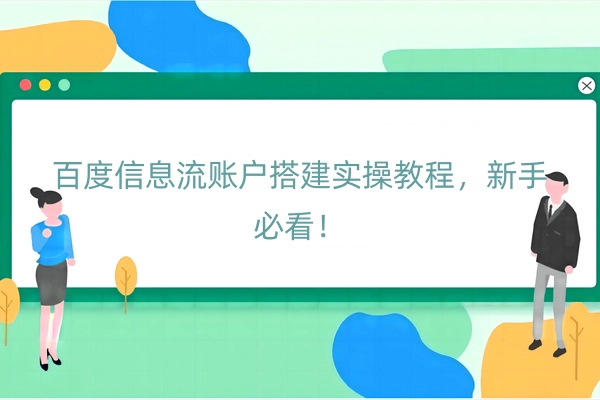 百度信息流账户搭建实操教程，新手必看！