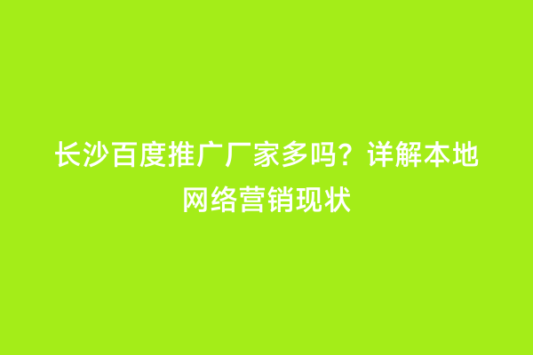 长沙百度推广厂家多吗？详解本地网络营销现状