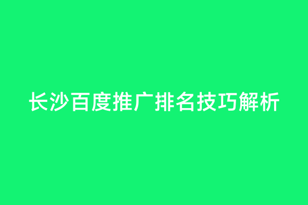 长沙百度推广排名技巧解析