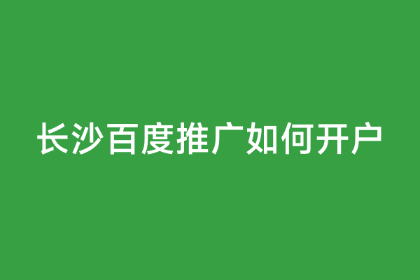 长沙百度推广如何开户