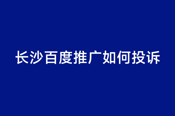 长沙百度推广如何投诉