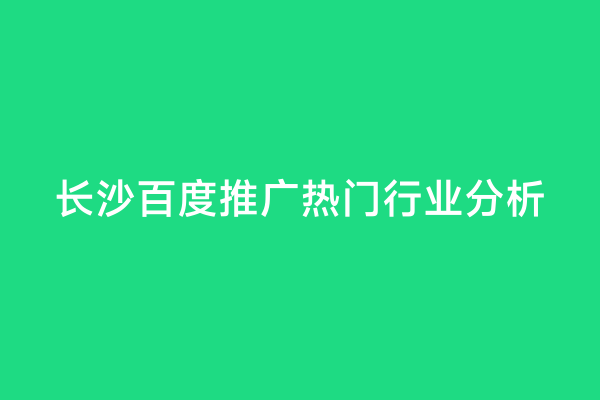 长沙百度推广热门行业分析