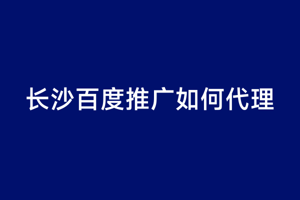 长沙百度推广如何代理