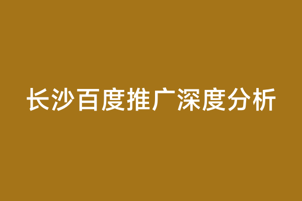 长沙百度推广深度分析