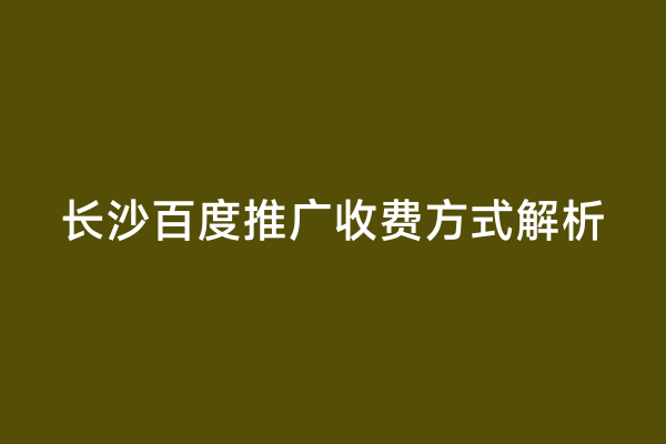 长沙百度推广收费方式解析