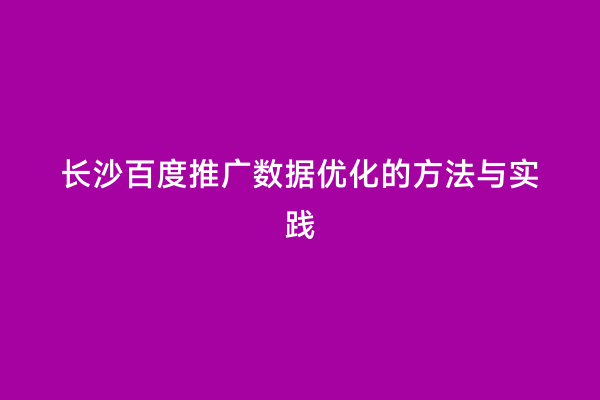 长沙百度推广数据优化的方法与实践