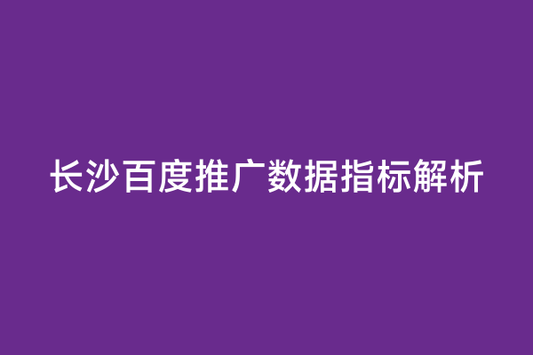 长沙百度推广数据指标解析