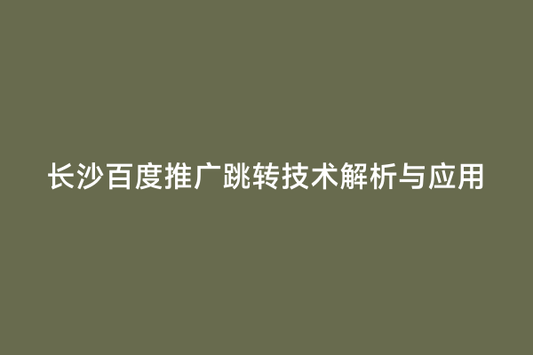 长沙百度推广跳转技术解析与应用