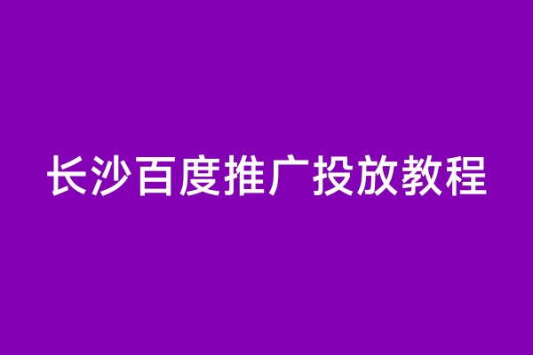 长沙百度推广投放教程